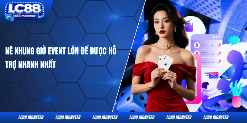 Né khung giờ event lớn để được hỗ  trợ nhanh nhất