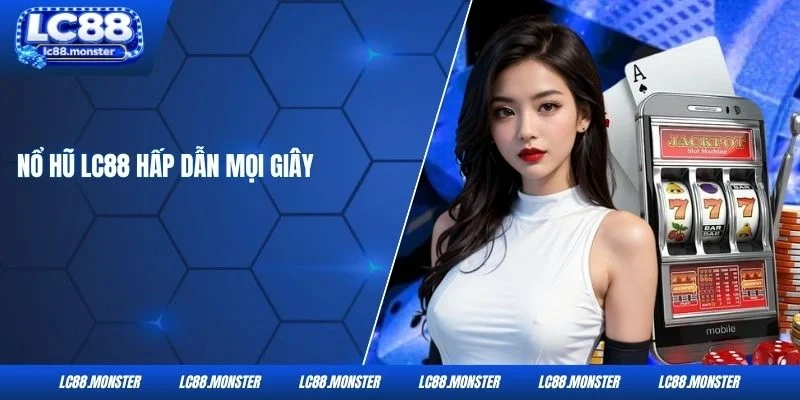 Nổ hũ LC88 hấp dẫn mọi giây